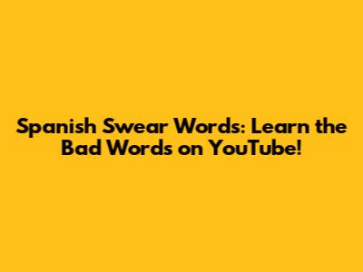 Spanish Swear Words: Learn the Bad Words on YouTube!