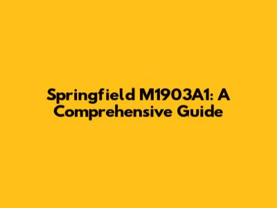 Springfield M1903A1: A Comprehensive Guide