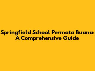 Springfield School Permata Buana: A Comprehensive Guide