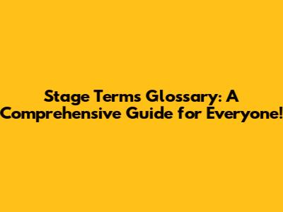 Stage Terms Glossary: A Comprehensive Guide for Everyone!