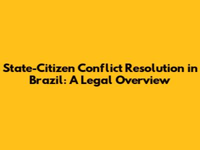 State-Citizen Conflict Resolution in Brazil: A Legal Overview