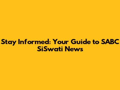 Stay Informed: Your Guide to SABC SiSwati News