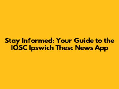 Stay Informed: Your Guide to the IOSC Ipswich Thesc News App
