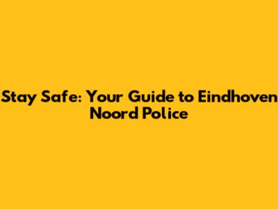 Stay Safe: Your Guide to Eindhoven Noord Police