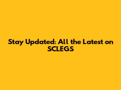 Stay Updated: All the Latest on SCLEGS