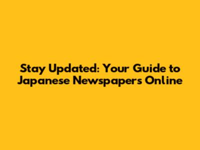 Stay Updated: Your Guide to Japanese Newspapers Online