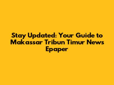 Stay Updated: Your Guide to Makassar Tribun Timur News Epaper