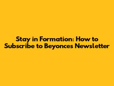 Stay in Formation: How to Subscribe to Beyonce's Newsletter