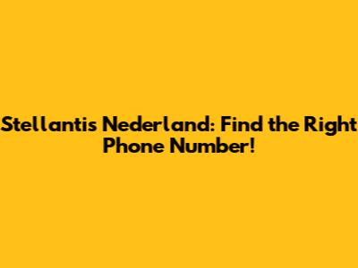 Stellantis Nederland: Find the Right Phone Number!