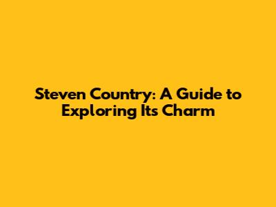 Steven Country: A Guide to Exploring Its Charm