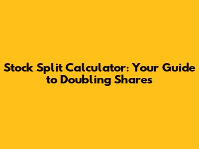 Stock Split Calculator: Your Guide to Doubling Shares