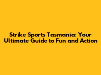 Strike Sports Tasmania: Your Ultimate Guide to Fun and Action