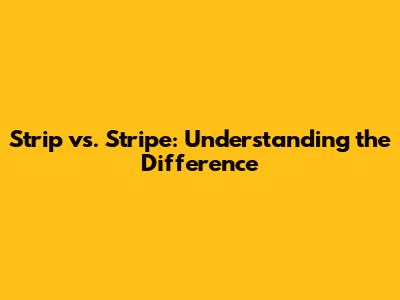 Strip vs. Stripe: Understanding the Difference