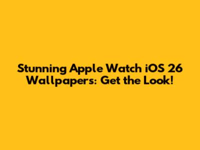 Stunning Apple Watch iOS 26 Wallpapers: Get the Look!