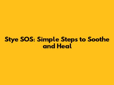 Stye SOS: Simple Steps to Soothe and Heal