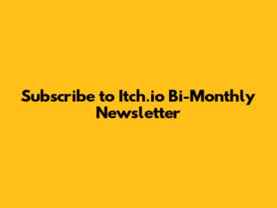 Subscribe to Itch.io Bi-Monthly Newsletter