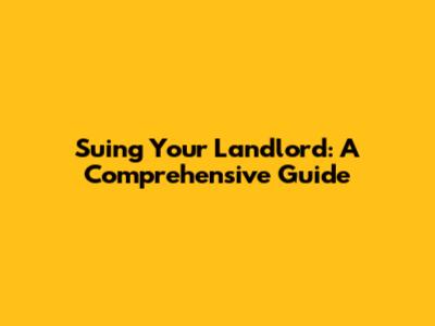 Suing Your Landlord: A Comprehensive Guide