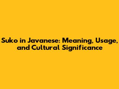 Suko in Javanese: Meaning, Usage, and Cultural Significance