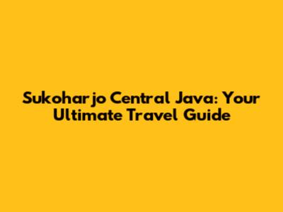 Sukoharjo Central Java: Your Ultimate Travel Guide