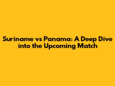 Suriname vs Panama: A Deep Dive into the Upcoming Match