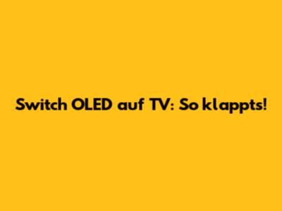 Switch OLED auf TV: So klappt's!