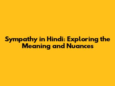 Sympathy in Hindi: Exploring the Meaning and Nuances