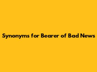 Synonyms for 'Bearer of Bad News'