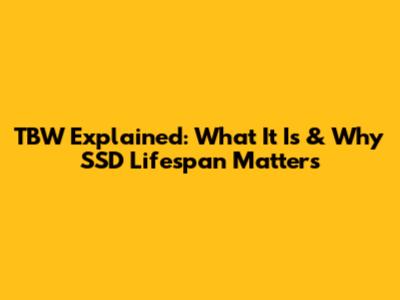 TBW Explained: What It Is & Why SSD Lifespan Matters