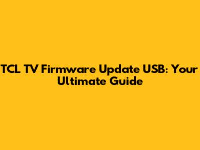 TCL TV Firmware Update USB: Your Ultimate Guide