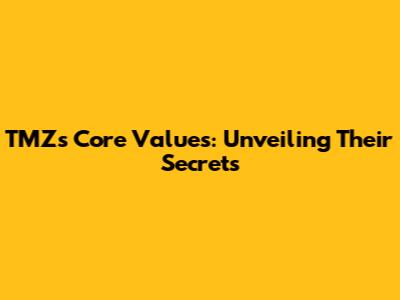 TMZ's Core Values: Unveiling Their Secrets