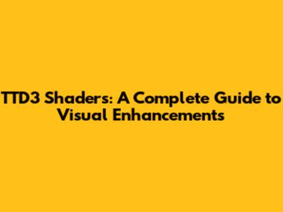 TTD3 Shaders: A Complete Guide to Visual Enhancements