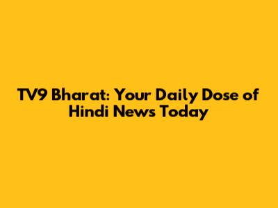 TV9 Bharat: Your Daily Dose of Hindi News Today