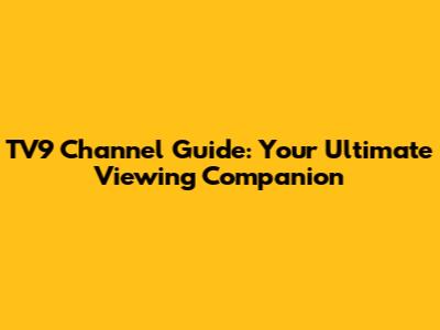 TV9 Channel Guide: Your Ultimate Viewing Companion