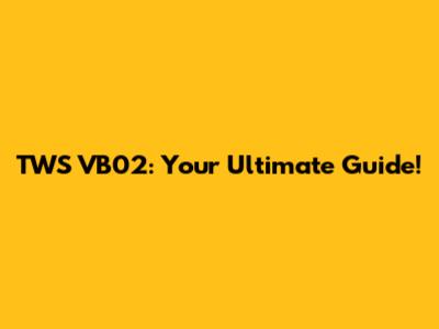 TWS VB02: Your Ultimate Guide!