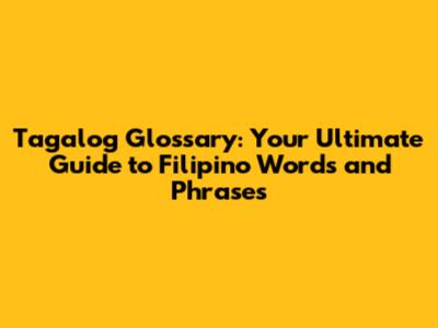 Tagalog Glossary: Your Ultimate Guide to Filipino Words and Phrases