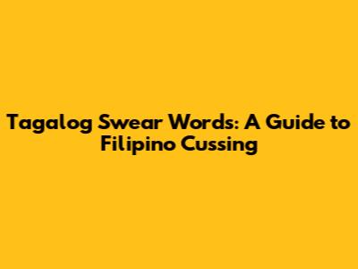 Tagalog Swear Words: A Guide to Filipino Cussing