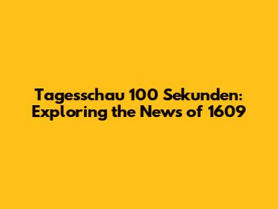 Tagesschau 100 Sekunden: Exploring the News of 1609