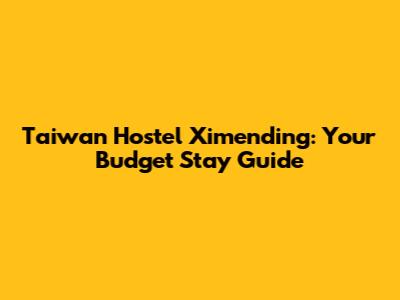 Taiwan Hostel Ximending: Your Budget Stay Guide