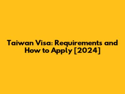 Taiwan Visa: Requirements and How to Apply [2024]