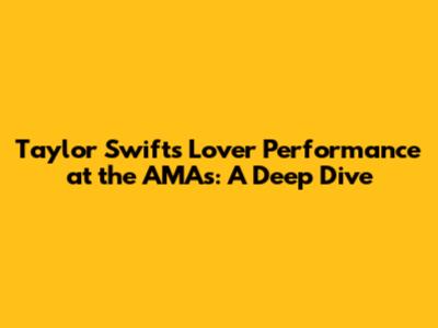 Taylor Swift's 'Lover' Performance at the AMAs: A Deep Dive