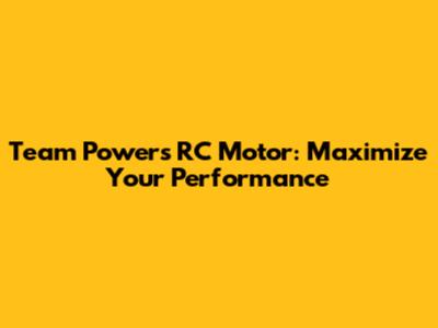 Team Powers RC Motor: Maximize Your Performance