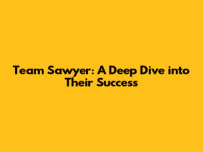 Team Sawyer: A Deep Dive into Their Success