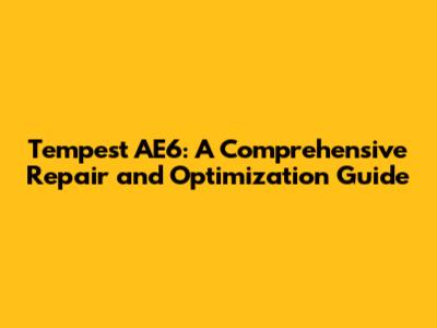 Tempest AE6: A Comprehensive Repair and Optimization Guide
