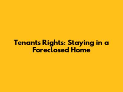 Tenant's Rights: Staying in a Foreclosed Home