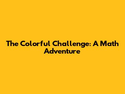 The Colorful Challenge: A Math Adventure