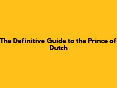 The Definitive Guide to the Prince of Dutch