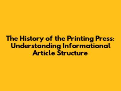 The History of the Printing Press: Understanding Informational Article Structure