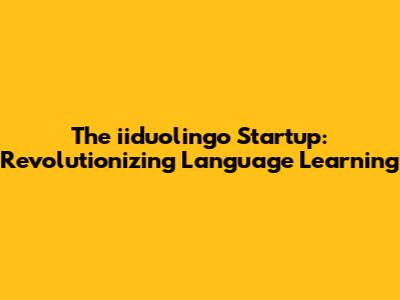 The iiduolingo Startup: Revolutionizing Language Learning