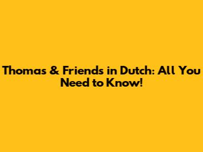 Thomas & Friends in Dutch: All You Need to Know!