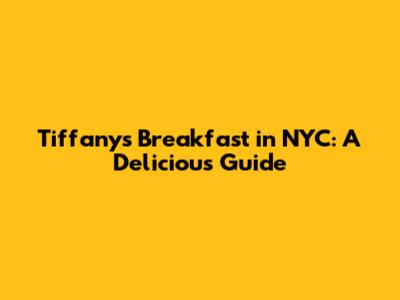 Tiffany's Breakfast in NYC: A Delicious Guide
